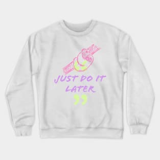 Just Do It Later Crewneck Sweatshirt